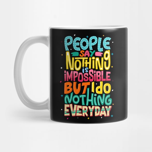 People say nothing is impossible but I Do Nothing Everyday, Positive Quotes Tshirt by secretboxdesign